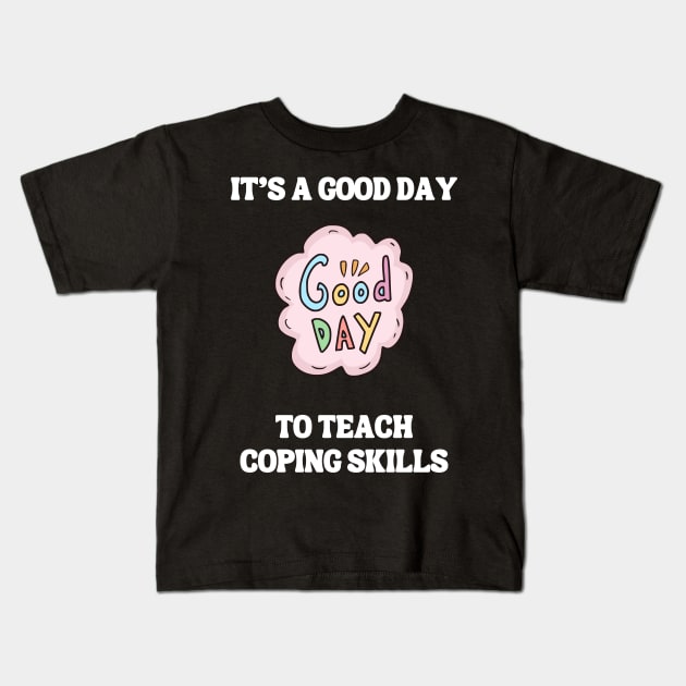 It's A Good Day To Teach Coping Skills Kids T-Shirt by Chey Creates Clothes